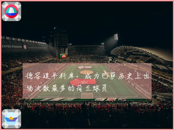 德容追平科库，成为巴萨历史上出场次数最多的荷兰球员